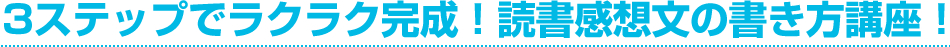 3ステップでラクラク完成！読書感想文の書き方講座！