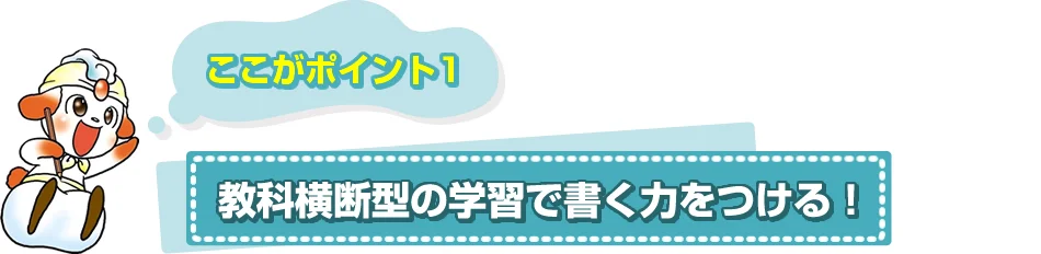 ポイント１　教科横断型の学習で書く力をつける！