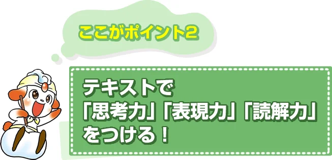 ポイント２　テキストで「思考力」「表現力」「読解力」をつける！