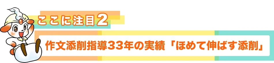 ポイント２　作文添削指導31年の実績「ほめて伸ばす添削」