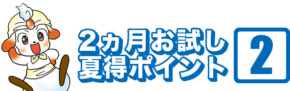 2ヵ月お試しおすすめポイント2