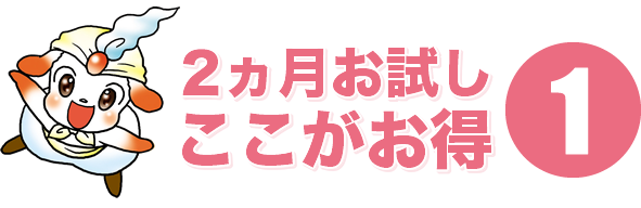 2ヵ月お試しここがお得1